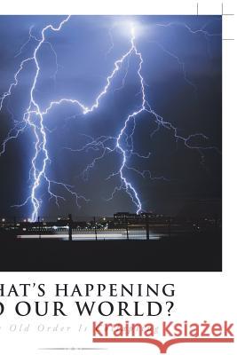 What'S Happening to Our World?: The Old Order Is Collapsing Ernie Hasler 9781546294917 Authorhouse UK