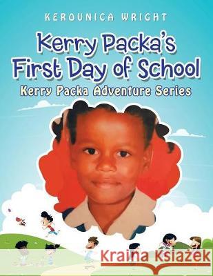 Kerry Packa'S First Day of School: Kerry Packa Adventure Series Kerounica Wright 9781546295907 Authorhouse UK
