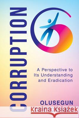 Corruption: A Perspective to Its Understanding and Eradication Olusegun Odetoyinbo 9781546296737 Authorhouse UK