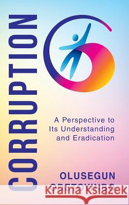 Corruption: A Perspective to Its Understanding and Eradication Olusegun Odetoyinbo 9781546296744 Authorhouse UK