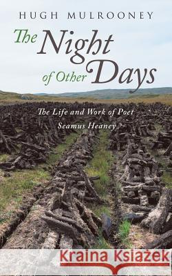 Night of Other Days: The Life and Work of Poet Seamus Heaney Hugh Mulrooney 9781546296843