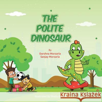 The Polite Dinosaur Darshna Morzaria, Sanjay Morzaria, Shallu Narula 9781546297291 Authorhouse UK