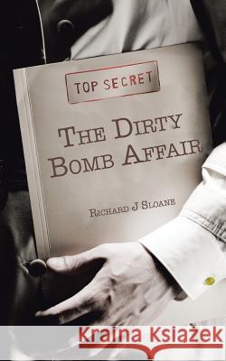 The Dirty Bomb Affair Richard J Sloane 9781546297673