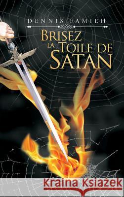 Brisez La Toile De Satan Dennis Famieh 9781546299035 Authorhouse UK