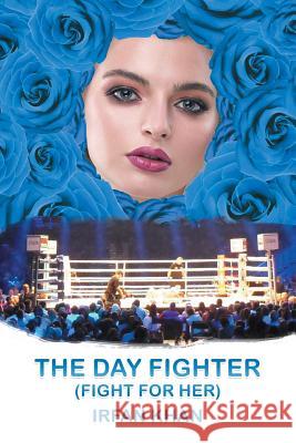 The Day Fighter: (Fight for Her) Khan, Irfan 9781546299141 Authorhouse UK