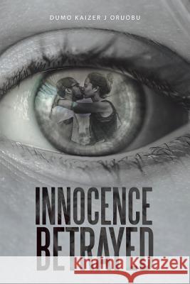 Innocence Betrayed Dumo Kaizer J. Oruobu 9781546299561 Authorhouse UK