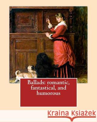 Ballads: romantic, fantastical, and humorous By: William Harrison Ainswort and By: James Crichton, illustrated By: John Gilbert Gilbert, John 9781546302322