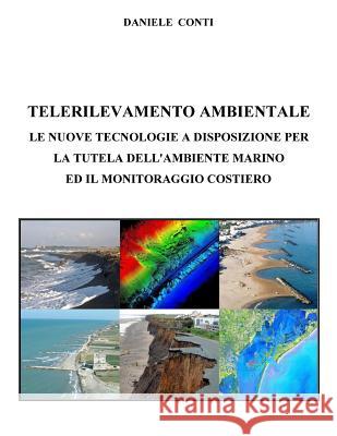 Telerilevamento Ambientale: Le nuove tecnologie a disposizione per la tutela dell'ambiente marino ed il monitoraggio costiero Conti, Daniele 9781546303053