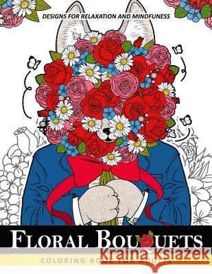 Floral Bouquets Coloring Book for Adults: Adult Coloring Book with Flower and Animals Adult Coloring Book 9781546304234