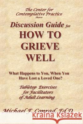 How to Grieve Well: Tabletop Exercises for Adult Learning Workshops Dr Michael F. Conrad 9781546304319 Createspace Independent Publishing Platform