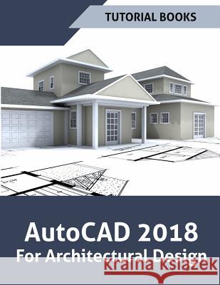 AutoCAD 2018 For Architectural Design Books, Tutorial 9781546304500 Createspace Independent Publishing Platform