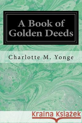 A Book of Golden Deeds Charlotte M. Yonge 9781546304746 Createspace Independent Publishing Platform