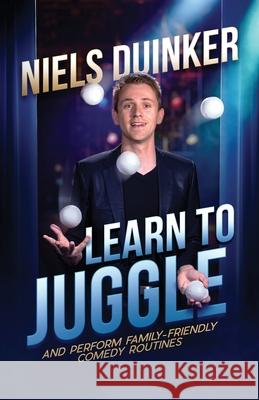 Learn to Juggle: And Perform Family-Friendly Comedy Routines Jim Hedrick Ben Kleyn Staci Carriere 9781546308683 Createspace Independent Publishing Platform