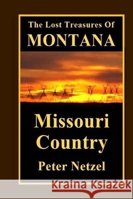 The Lost Treasures Of Montana: Missouri Country Netzel, Peter 9781546308751