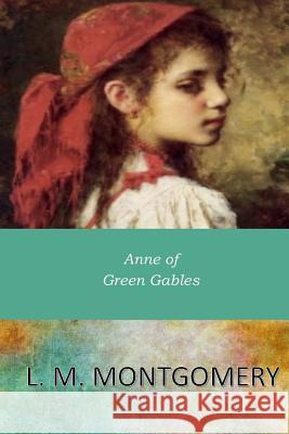 Anne of Green Gables L. M. Montgomery 9781546309871 Createspace Independent Publishing Platform