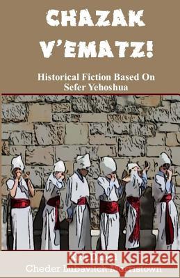 Chazak V'Ematz!: Historical Fiction Based On Sefer Yehoshua Daled, Kita 9781546310556 Createspace Independent Publishing Platform