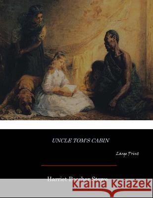 Uncle Tom's Cabin: Large Print Harriet Beecher Stowe 9781546311720 Createspace Independent Publishing Platform