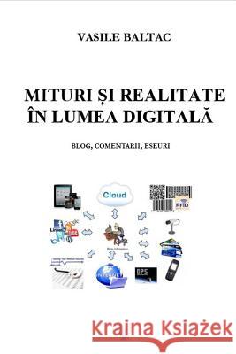 Mituri Si Realitate in Era Digitala: Blog, Comentarii Eseuri Prof Vasile Mihai Baltac 9781546311874 Createspace Independent Publishing Platform
