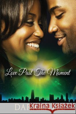 Love Past The Moment Lee, Darrien 9781546311935 Createspace Independent Publishing Platform