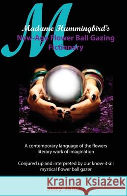 Madame Hummingbird's New-Age Flower Ball Gazing Fictionary Jodi Martin Suzy James 9781546312697 Createspace Independent Publishing Platform