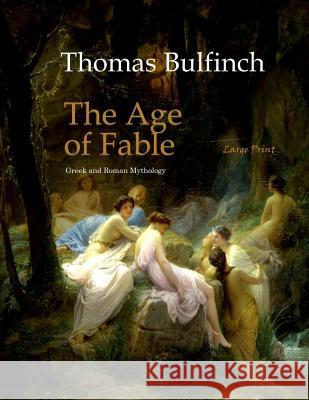 The Age of Fable: Large Print Thomas Bulfinch 9781546313786 Createspace Independent Publishing Platform