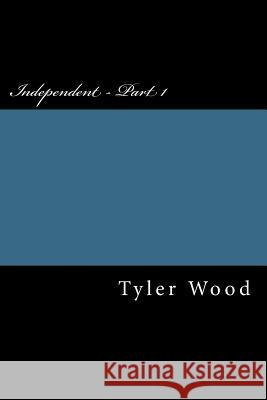 Independent - Part 1 Tyler Wood 9781546314608 Createspace Independent Publishing Platform