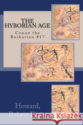 The Hyborian Age: Conan the Barbarian #17 Howard Rober Sir Angels 9781546316381 Createspace Independent Publishing Platform