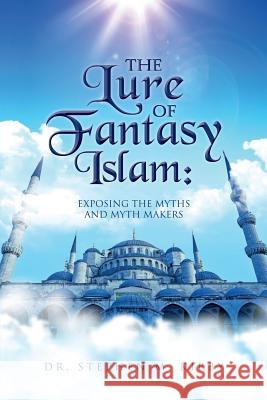 The Lure of Fantasy Islam: Exposing the Myths and Myth Makers Dr Stephen M. Kirby 9781546316978 Createspace Independent Publishing Platform