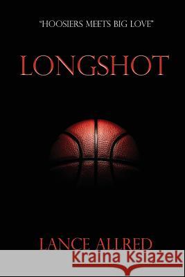 Longshot: The Adventures of a Deaf Fundamentalist Mormon Kid and his Journey to the NBA Allred, Lance 9781546317760 Createspace Independent Publishing Platform