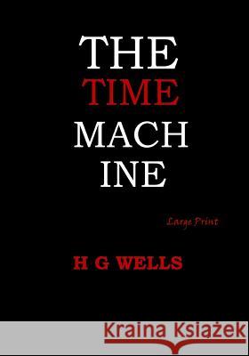 The Time Machine: Large Print H. G. Wells 9781546317920 Createspace Independent Publishing Platform