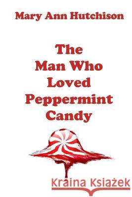The Man Who Loved Peppermint Candy Mary Ann Hutchison 9781546318576