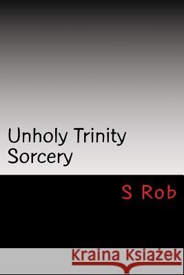 Unholy Trinity Sorcery S. Rob 9781546318705 Createspace Independent Publishing Platform