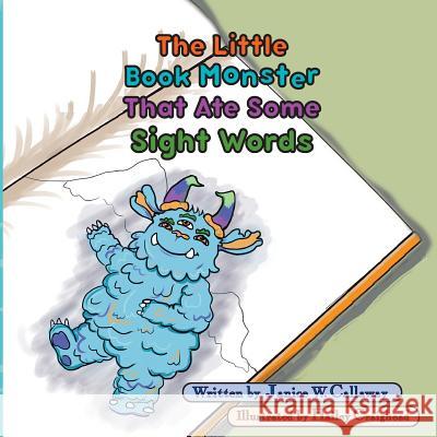 The Little Book Monster That Ate Some Sight Words: Book 1 Janice W. Callaway Hailey Craighead 9781546319405 Createspace Independent Publishing Platform