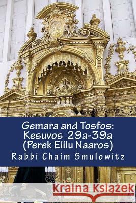 Gemara and Tosfos: : Kesuvos 29a-39a (Perek Eilu Naaros) Rabbi Chaim Smulowitz 9781546319443 Createspace Independent Publishing Platform