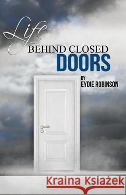 Life Behind Closed Doors Eydie Robinson 9781546320753 Createspace Independent Publishing Platform