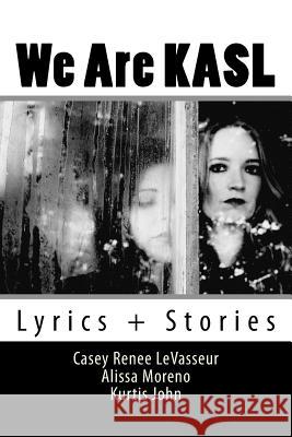 We Are KASL: Lyrics + Stories Levasseur, Casey Renee 9781546321484 Createspace Independent Publishing Platform