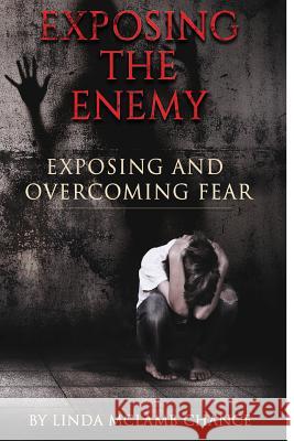 Exposing The Enemy Exposing and Overcoming Fear: Exposing and Overcoming Fear McLamb -. Chance, Linda 9781546321705