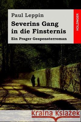 Severins Gang in die Finsternis: Ein Prager Gespensterroman Leppin, Paul 9781546322931 Createspace Independent Publishing Platform