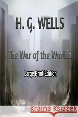 The War of the Worlds: Large Print Edition H. G. Wells 9781546323006 Createspace Independent Publishing Platform