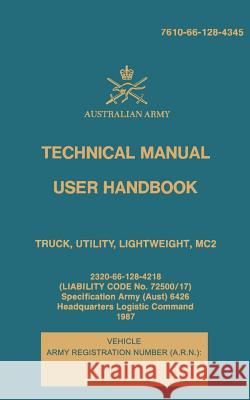Technical Manual User Handbook Truck, Utility, Lightweight, MC2: 7610-66-128-4345 Army, Australian 9781546323983 Createspace Independent Publishing Platform