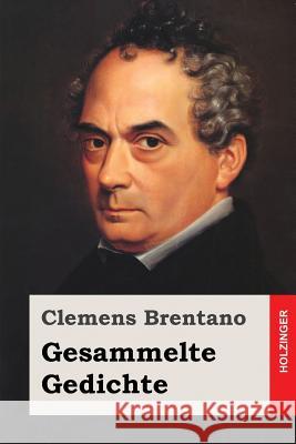 Gesammelte Gedichte Clemens Brentano 9781546324942 Createspace Independent Publishing Platform