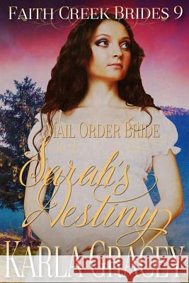 Mail Order Bride - Sarah's Destiny: Clean and Wholesome Historical Western Cowboy Inspirational Romance Karla Gracey 9781546324980