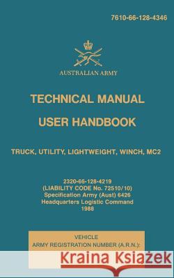 Technical Manual User Handbook Truck, Utility, Lightweight, Winch, MC2: 7610-66-128-4346 Army, Australian 9781546325109 Createspace Independent Publishing Platform