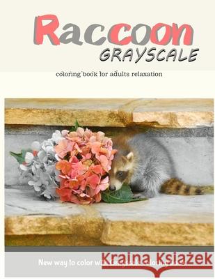 Raccoon Grayscale Coloring Book for Adults Relaxation: New Way to Color with Grayscale Coloring Book Raccoon Grayscale Coloring Book          V. Art 9781546326359 Createspace Independent Publishing Platform