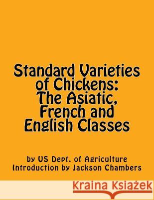 Standard Varieties of Chickens: The Asiatic, French and English Classes Us Dept of Agriculture Jackson Chambers 9781546326472 Createspace Independent Publishing Platform