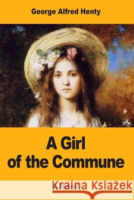 A Girl of the Commune George Alfred Henty 9781546326519