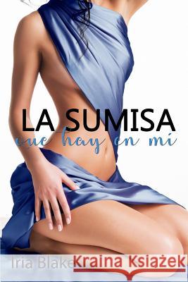 La Sumisa que hay en Mi Iria Blake - 9781546326526 Createspace Independent Publishing Platform