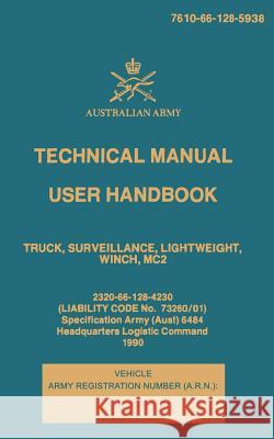 Technical Manual User Handbook Truck, Surveillance, Lightweight, Winch, MC2: 7610-66-128-5938 Army, Australian 9781546326533 Createspace Independent Publishing Platform