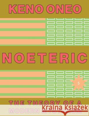 NOETERIC 5 - Die Kraft des Unbekannten: Die Theorie einer modernen Mystik Oneo, Keno 9781546327462 Createspace Independent Publishing Platform