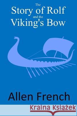 The Story of Rolf and the Viking's Bow Allen French 9781546327554 Createspace Independent Publishing Platform